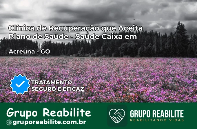 Clínica de Recuperação Saúde Caixa em Acreúna – GO | Cobertura 100%