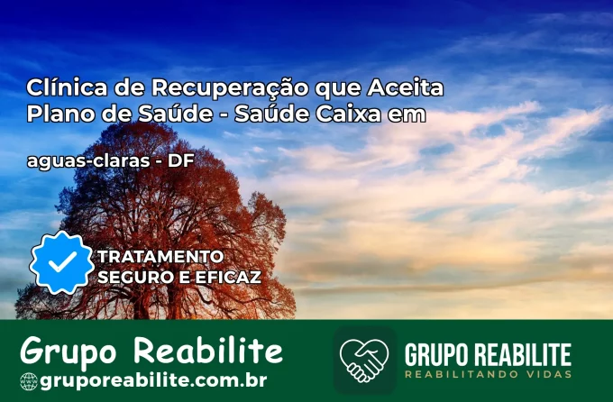 Clínica de Recuperação Saúde Caixa em aguas-claras – DF | Cobertura 100%