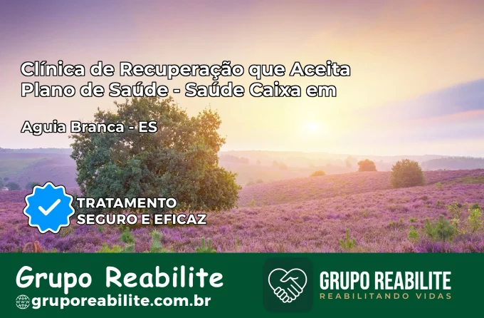 Clínica de Recuperação Saúde Caixa em Águia Branca – ES | Cobertura 100%