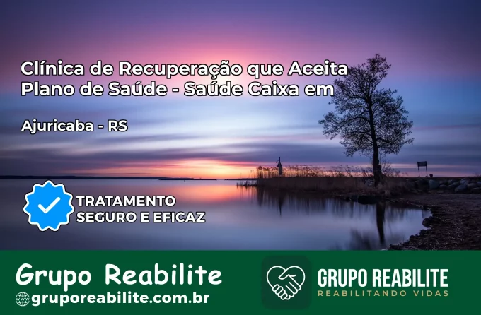 Clínica de Recuperação Saúde Caixa em Ajuricaba – RS | Cobertura 100%