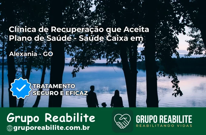 Clínica de Recuperação Saúde Caixa em Alexânia – GO | Cobertura 100%