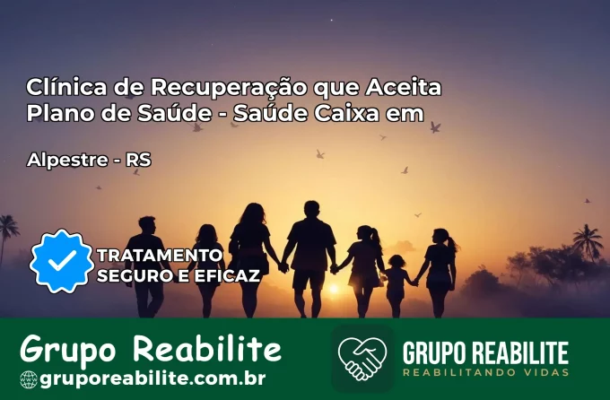Clínica de Recuperação Saúde Caixa em Alpestre – RS | Cobertura 100%