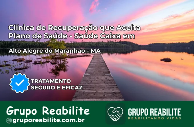 Clínica de Recuperação Saúde Caixa em Alto Alegre do Maranhão – MA | Cobertura 100%