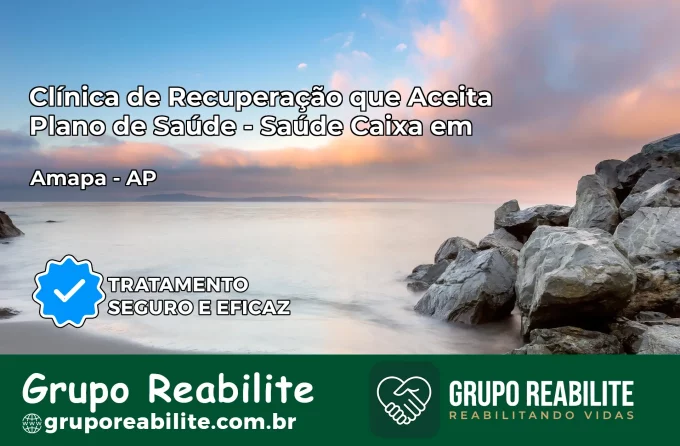 Clínica de Recuperação Saúde Caixa em Amapá – AP | Cobertura 100%