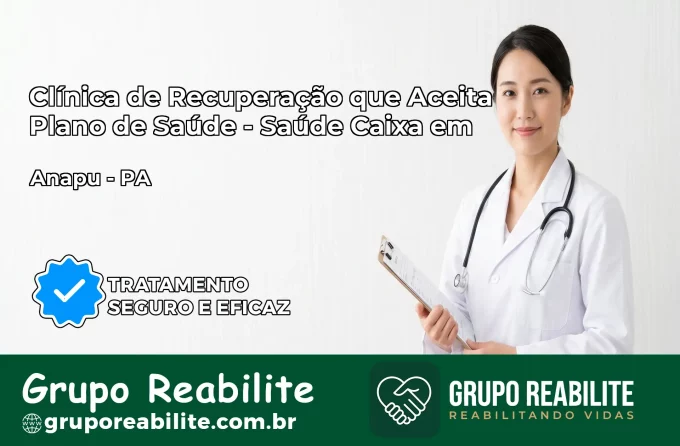 Clínica de Recuperação Saúde Caixa em Anapu – PA | Cobertura 100%