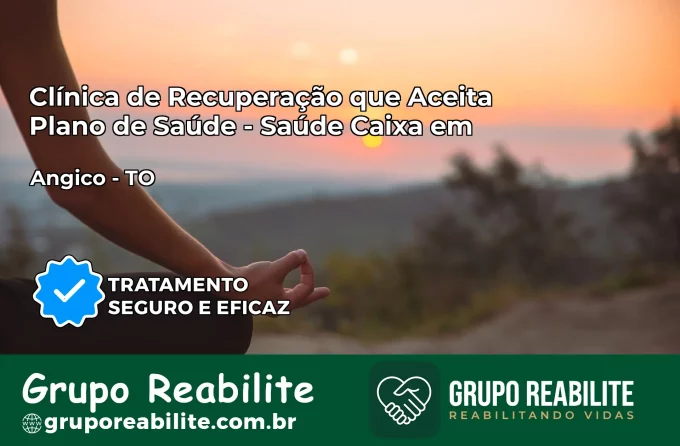 Clínica de Recuperação Saúde Caixa em Angico – TO | Cobertura 100%