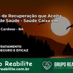 Clínica de Recuperação Saúde Caixa em Antônio Cardoso – BA | Cobertura 100%