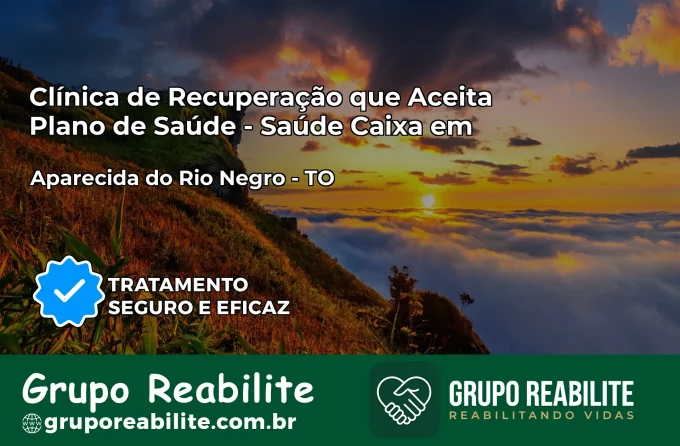 Clínica de Recuperação Saúde Caixa em Aparecida do Rio Negro – TO | Cobertura 100%