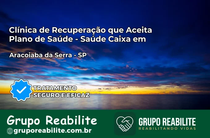 Clínica de Recuperação Saúde Caixa em Araçoiaba da Serra – SP | Cobertura 100%