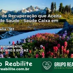 Clínica de Recuperação Saúde Caixa em Araguaiana – MT | Cobertura 100%