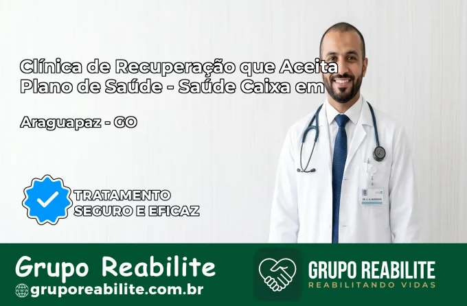 Clínica de Recuperação Saúde Caixa em Araguapaz – GO | Cobertura 100%