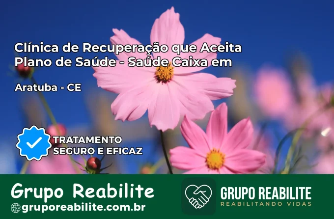 Clínica de Recuperação Saúde Caixa em Aratuba – CE | Cobertura 100%
