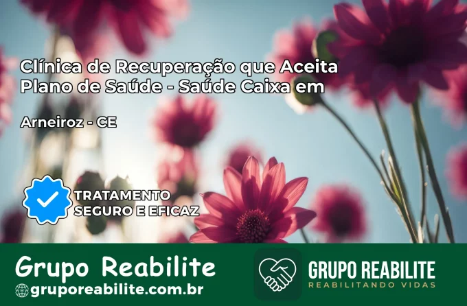 Clínica de Recuperação Saúde Caixa em Arneiroz – CE | Cobertura 100%