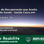 Clínica de Recuperação Saúde Caixa em Arroio do Padre – RS | Cobertura 100%