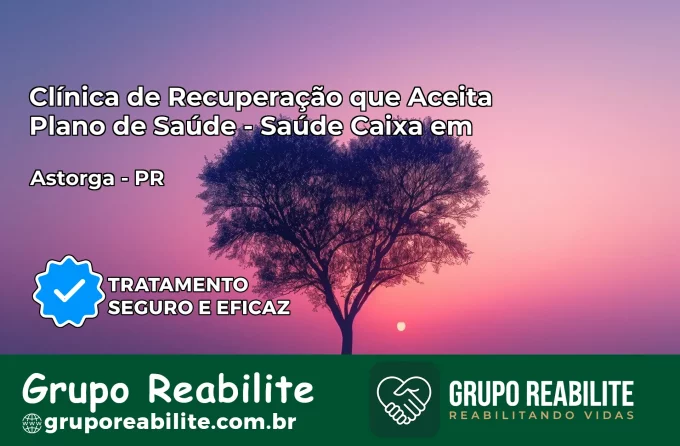 Clínica de Recuperação Saúde Caixa em Astorga – PR | Cobertura 100%
