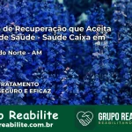 Clínica de Recuperação Saúde Caixa em Atalaia do Norte – AM | Cobertura 100%