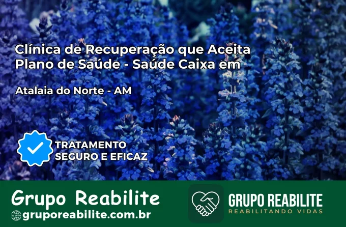 Clínica de Recuperação Saúde Caixa em Atalaia do Norte – AM | Cobertura 100%
