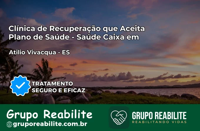 Clínica de Recuperação Saúde Caixa em Atílio Vivácqua – ES | Cobertura 100%