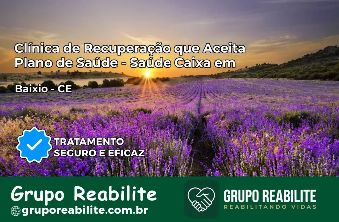 Clínica de Recuperação Saúde Caixa em Baixio – CE | Cobertura 100%