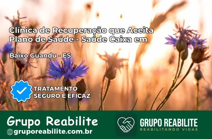 Clínica de Recuperação Saúde Caixa em Baixo Guandu – ES | Cobertura 100%