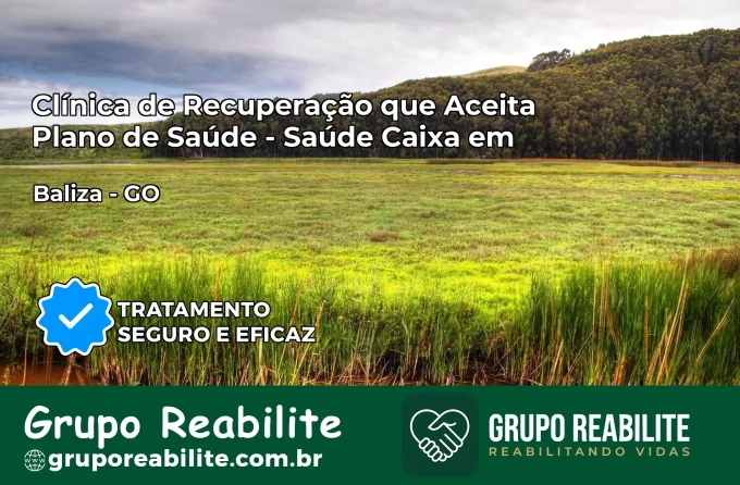 Clínica de Recuperação Saúde Caixa em Baliza – GO | Cobertura 100%