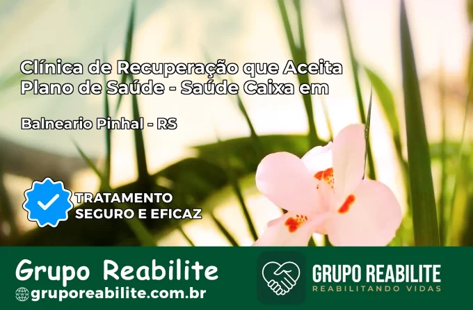 Clínica de Recuperação Saúde Caixa em Balneário Pinhal – RS | Cobertura 100%