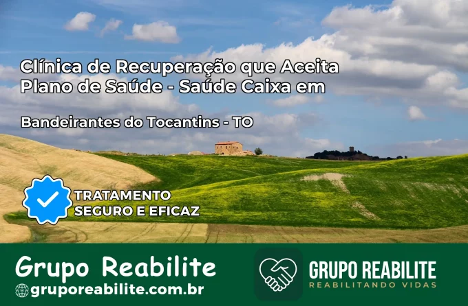 Clínica de Recuperação Saúde Caixa em Bandeirantes do Tocantins – TO | Cobertura 100%