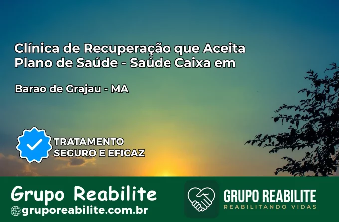 Clínica de Recuperação Saúde Caixa em Barão de Grajaú – MA | Cobertura 100%