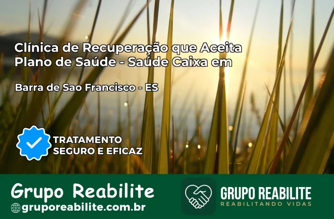 Clínica de Recuperação Saúde Caixa em Barra de São Francisco – ES | Cobertura 100%