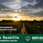 Clínica de Recuperação Saúde Caixa em Barra dos Coqueiros – SE | Cobertura 100%