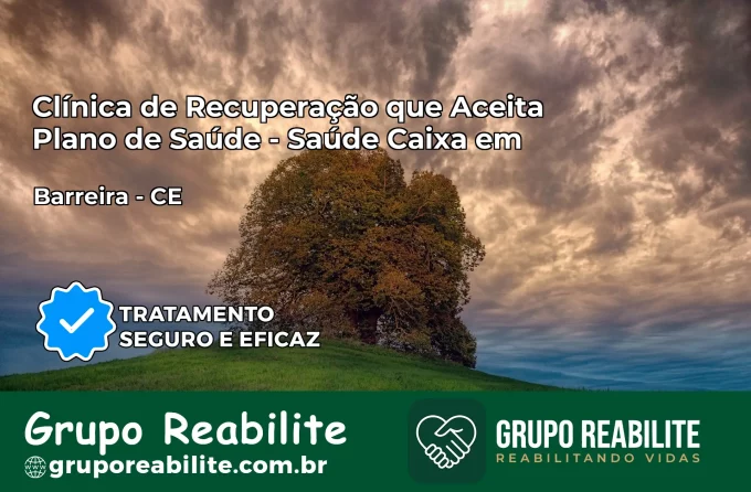 Clínica de Recuperação Saúde Caixa em Barreira – CE | Cobertura 100%