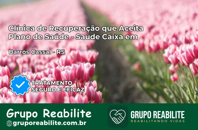 Clínica de Recuperação Saúde Caixa em Barros Cassal – RS | Cobertura 100%