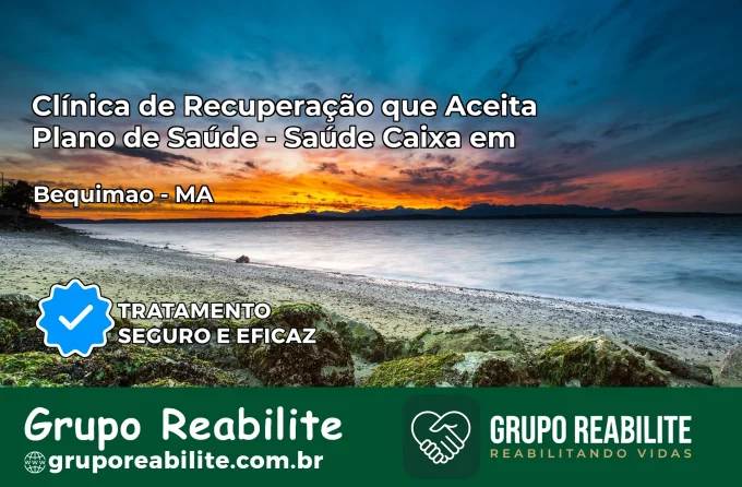Clínica de Recuperação Saúde Caixa em Bequimão – MA | Cobertura 100%