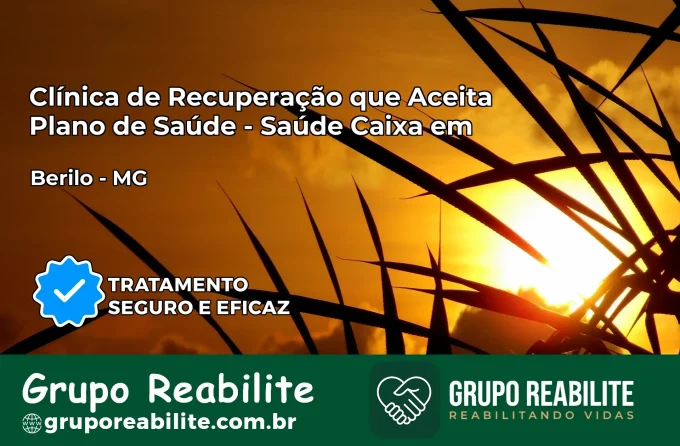 Clínica de Recuperação Saúde Caixa em Berilo – MG | Cobertura 100%