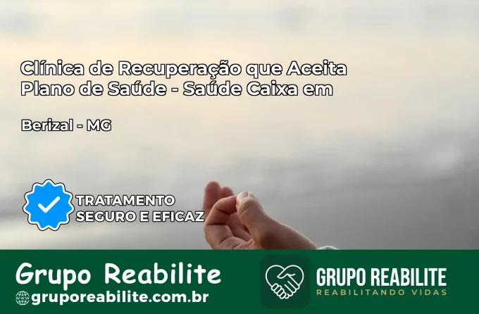 Clínica de Recuperação Saúde Caixa em Berizal – MG | Cobertura 100%