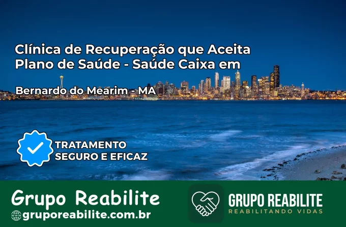 Clínica de Recuperação Saúde Caixa em Bernardo do Mearim – MA | Cobertura 100%