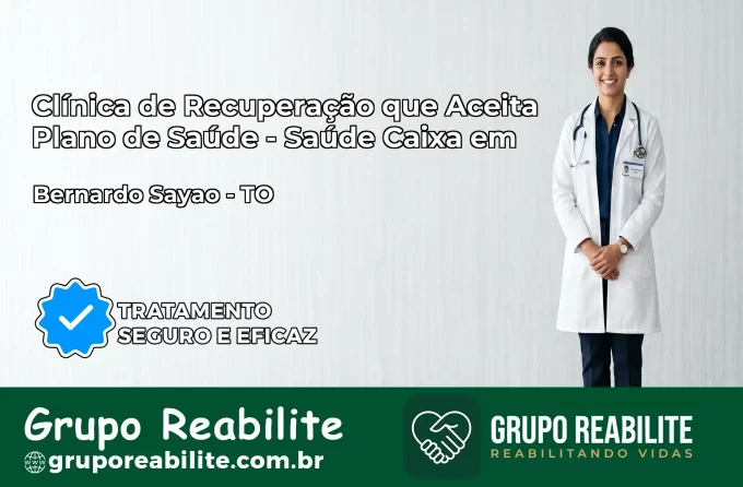 Clínica de Recuperação Saúde Caixa em Bernardo Sayão – TO | Cobertura 100%