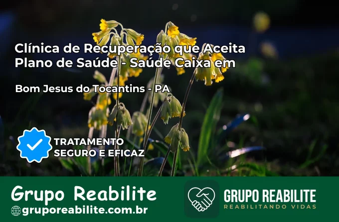 Clínica de Recuperação Saúde Caixa em Bom Jesus do Tocantins – PA | Cobertura 100%
