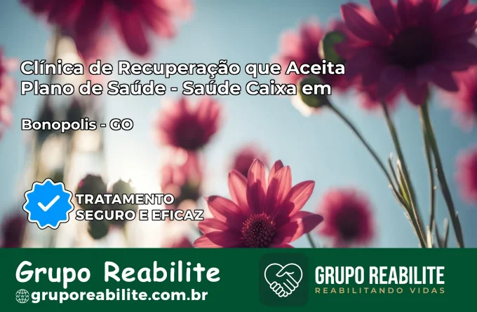 Clínica de Recuperação Saúde Caixa em Bonópolis – GO | Cobertura 100%