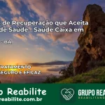 Clínica de Recuperação Saúde Caixa em Boquira – BA | Cobertura 100%