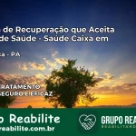 Clínica de Recuperação Saúde Caixa em Bragança – PA | Cobertura 100%