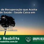 Clínica de Recuperação Saúde Caixa em Brasiléia – AC | Cobertura 100%