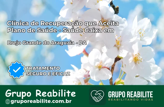 Clínica de Recuperação Saúde Caixa em Brejo Grande do Araguaia – PA | Cobertura 100%