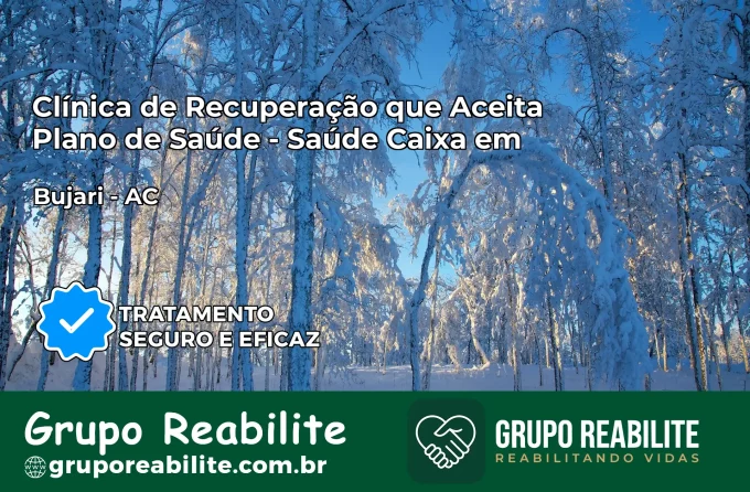 Clínica de Recuperação Saúde Caixa em Bujari – AC | Cobertura 100%