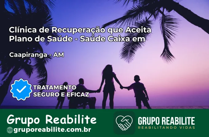 Clínica de Recuperação Saúde Caixa em Caapiranga – AM | Cobertura 100%