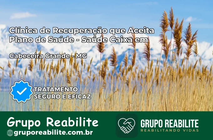 Clínica de Recuperação Saúde Caixa em Cabeceira Grande – MG | Cobertura 100%