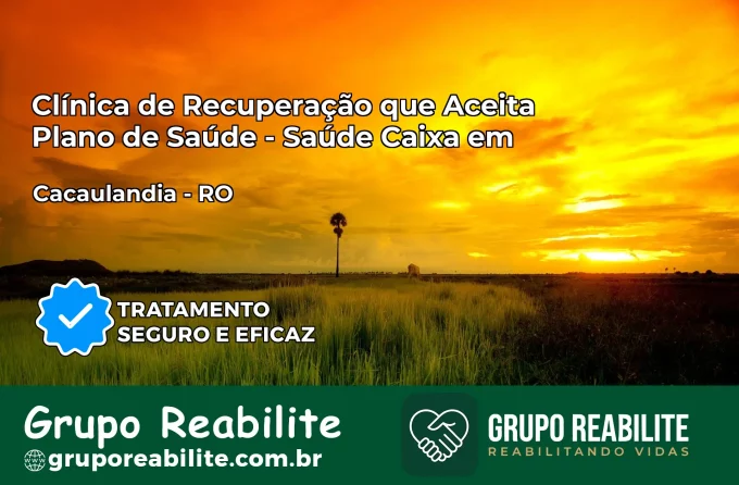 Clínica de Recuperação Saúde Caixa em Cacaulândia – RO | Cobertura 100%