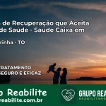 Clínica de Recuperação Saúde Caixa em Cachoeirinha – TO | Cobertura 100%