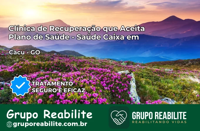 Clínica de Recuperação Saúde Caixa em Caçu – GO | Cobertura 100%