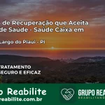 Clínica de Recuperação Saúde Caixa em Campo Largo do Piauí – PI | Cobertura 100%
